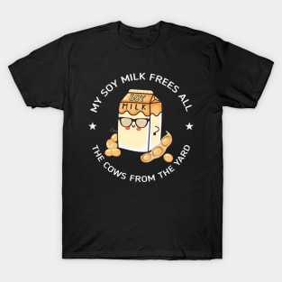 My Soy Milk frees all the cows from the yard T-Shirt